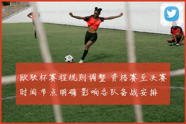 欧联杯赛程规则调整 资格赛至决赛时间节点明确 影响各队备战安排