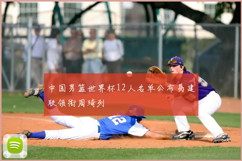 中国男篮世界杯12人名单公布易建联领衔周琦列