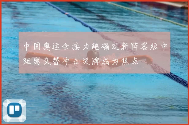 中国奥运会接力跑确定新阵容短中距离交替冲击奖牌成为焦点