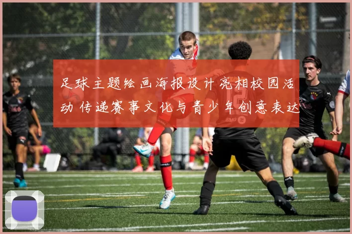 足球主题绘画海报设计亮相校园活动 传递赛事文化与青少年创意表达