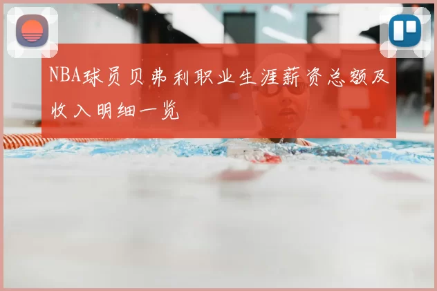NBA球员贝弗利职业生涯薪资总额及收入明细一览