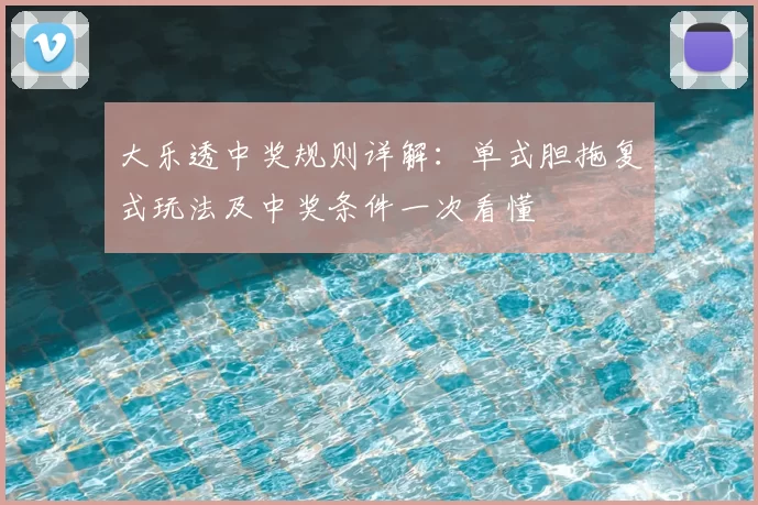 大乐透中奖规则详解：单式胆拖复式玩法及中奖条件一次看懂